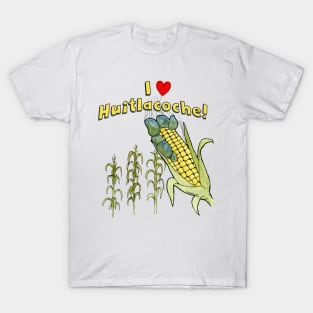 I Love Huitlacoche! T-Shirt